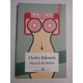      MUZICA  DE  BELELE  -  Charles  BUKOWSKI 